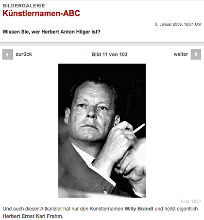 Und auch dieser Altkanzler hat nur den Künstlernamen Willy Brandt und heißt eigentlich Herbert Ernst Karl Frahm.